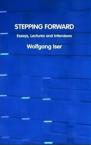 Stepping Forward: Essays, Lectures And Interviews, De Wolfgang Iser., Vol. 1. Editorial Crescent Moon Publishing, Tapa Blanda En Inglés