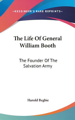 The Life Of General William Booth: The Founder Of The Salvation Army, De Begbie, Harold. Kessinger's Rare Reprints, Vol. 1. Editorial Kessinger Pub Llc, Tapa Dura En Inglés