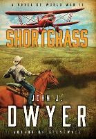 Libro Shortgrass : A Novel Of World War Ii - John J Dwyer