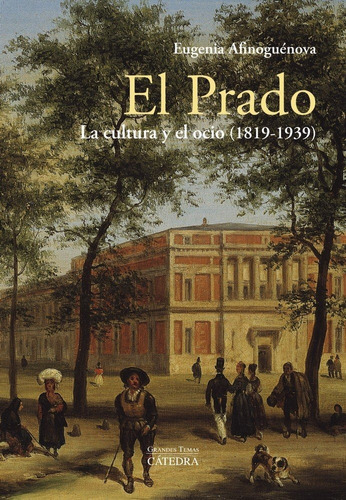 El Prado: La Cultura Y El Ocio (1819-1939), De Afinoguénova, Eugenia. Editorial Ediciones Cátedra, Tapa Blanda En Español