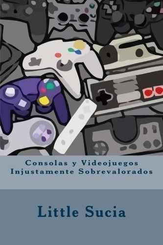 Consolas Y Videojuegos Injustamente Sobrevalorados