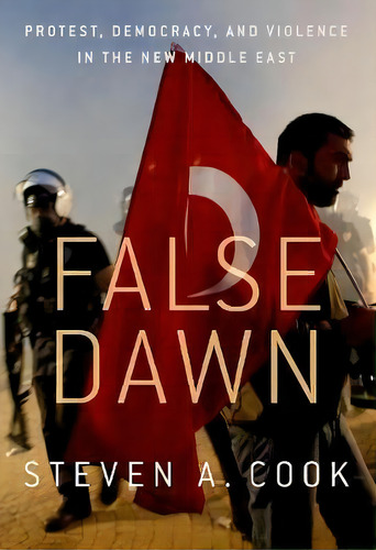 False Dawn : Protest, Democracy, And Violence In The New Middle East, De Steven A. Cook. Editorial Oxford University Press Inc, Tapa Blanda En Inglés