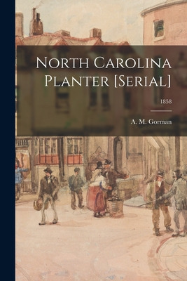 Libro North Carolina Planter [serial]; 1858 - Gorman, A. ...