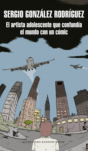 El artista adolescente que confundía el mundo con un cómic, de González Rodríguez, Sergio. Serie Random House Editorial Literatura Random House, tapa blanda en español, 2017