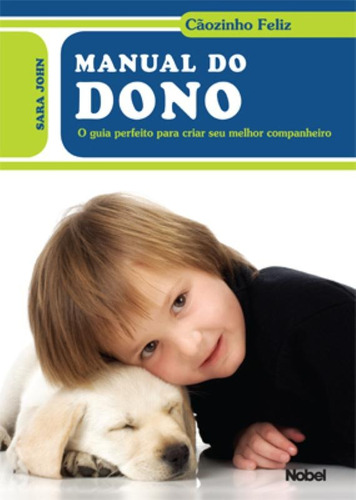 Manual do dono : Cãozinho feliz, de John, Sara. Editora Brasil Franchising Participações Ltda, capa mole em português, 2010