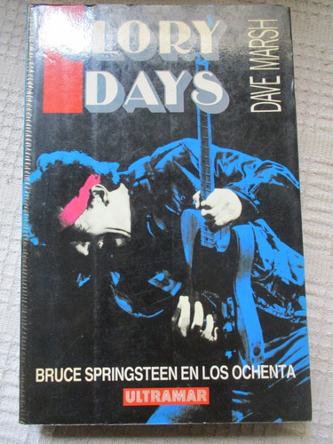 Dave Marsh - Glory Days : Bruce Springsteen En Los Ochenta