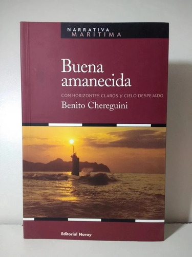 Buena Amanecida. Con Horizontes Claros Y Cielo Despejado, De Benito Chereguini. Editorial Noray Narrativa Maritima En Español