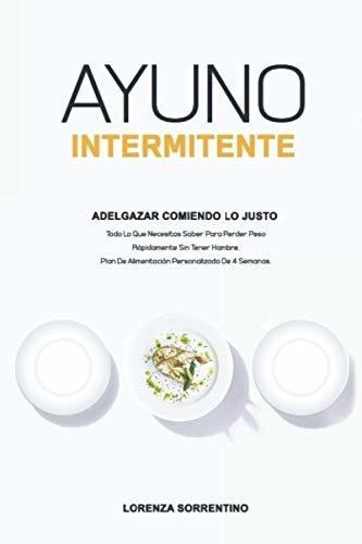 Ayuno Intermitente Adelgazariendo Lo Justo Todo, De Sorrentino, Lorenza. Editorial Independently Published En Español