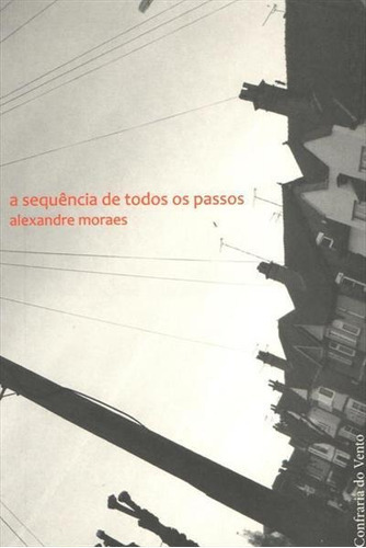 A Sequencia De Todos Os Passos - 1ªed.(2009), De Alexandre Moraes. Editora Confraria Do Vento, Capa Mole, Edição 1 Em Português, 2009