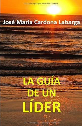 La Guia De Un Lider - Cardona Labarga, Jose Maria, de Cardona Labarga, José Mar. Editorial Independently Published en español
