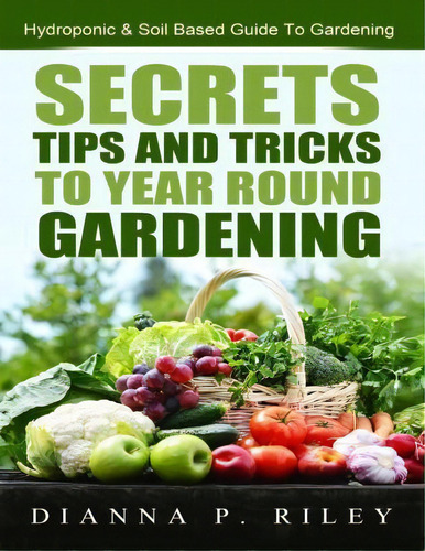 Secrets, Tips And Tricks To Year Round Gardening, De Mrs Dianna P Riley Chhc. Editorial Createspace Independent Publishing Platform, Tapa Blanda En Inglés