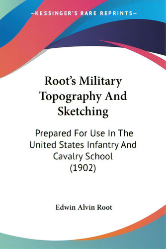 Root's Military Topography And Sketching: Prepared For Use In The United States Infantry And Cava..., De Root, Edwin Alvin. Editorial Kessinger Pub Llc, Tapa Blanda En Inglés