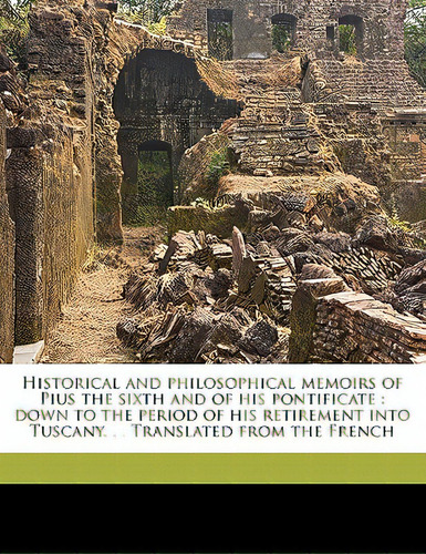 Historical And Philosophical Memoirs Of Pius The Sixth And Of His Pontificate: Down To The Period..., De Bourgoing, Jean-francois. Editorial Nabu Pr, Tapa Blanda En Inglés