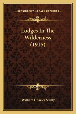 Libro Lodges In The Wilderness (1915) - Scully, William C...