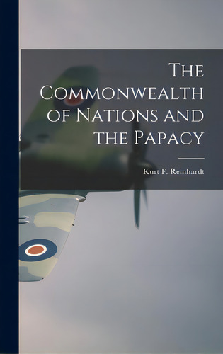The Commonwealth Of Nations And The Papacy, De Reinhardt, Kurt F. (kurt Frank) 1896. Editorial Hassell Street Pr, Tapa Dura En Inglés
