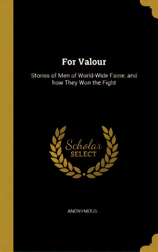 For Valour: Stories Of Men Of World-wide Fame, And How They Won The Fight, De Anonymous. Editorial Wentworth Pr, Tapa Dura En Inglés