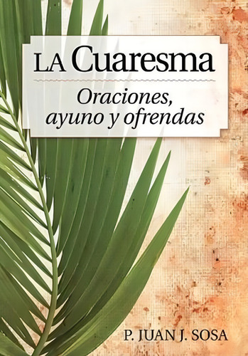 La Cuaresma - Oraciones, Ayuno Y Ofrendas: Oraciones, Ayuno Y Ofrendas, De Juan Sosa., Vol. 1. Editorial Libros, Tapa Blanda En Español