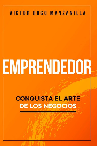 Emprendedor. Conquista El Arte De Los Negocios: No, de Manzanilla Victor Hugo. Editorial THE AGUSTIN AGENCY, tapa blanda en español, 1