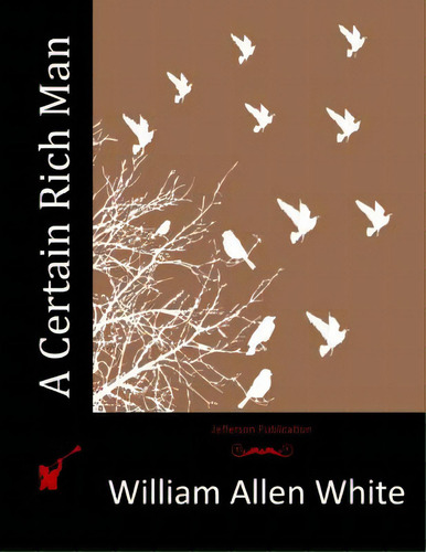 A Certain Rich Man, De White, William Allen. Editorial Createspace, Tapa Blanda En Inglés