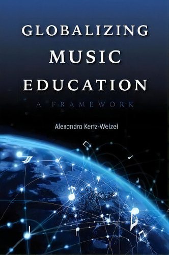 Globalizing Music Education, De Alexandra Kertz-welzel. Editorial Indiana University Press, Tapa Blanda En Inglés
