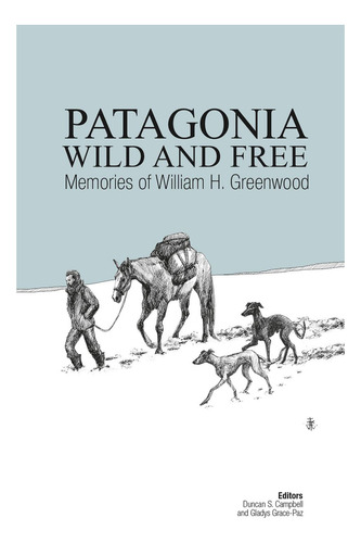 Patagonia Wild And Free: No, de Greenwood, William H., vol. 1. Editorial Pehoé Ediciones, tapa pasta blanda, edición 1 en español, 2018