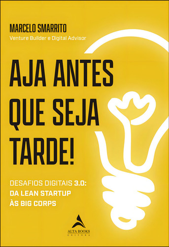 Aja Antes Que Seja Tarde!, De Marcelo Smarrito. Editora Alta Books, Capa Mole Em Português