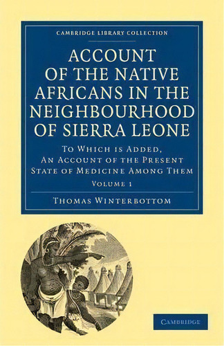 Account Of The Native Africans In The Neighbourhood Of Sierra Leone 2 Volume Set Account Of The N..., De Thomas Winterbottom. Editorial Cambridge University Press, Tapa Blanda En Inglés