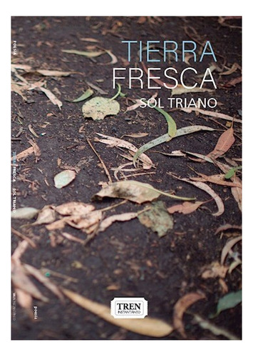 Tierra Fresca, de Sol Triano., vol. Unico. Editorial Tren Instantáneo, tapa blanda en español