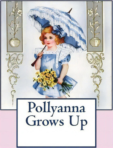 Pollyanna Grows Up, De Eleanor Hodgman Porter. Editorial Createspace Independent Publishing Platform, Tapa Blanda En Inglés