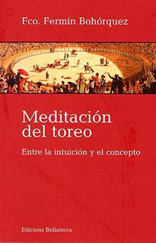 Meditacion Del Toreo. Entre La Intuicion Y E