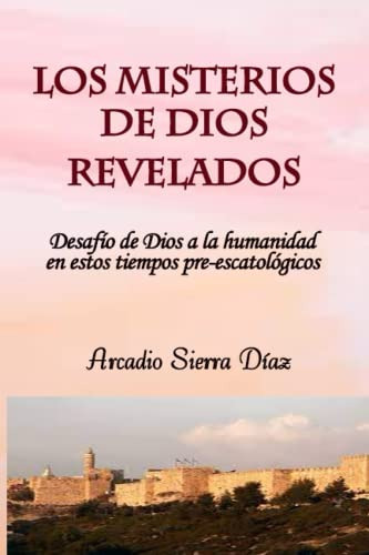 Los Misterios De Dios Revelados: Desafio De Dios A La Humani