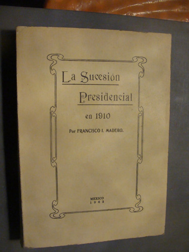 Libro La Sucesion Presidencial , Francisco I.madero  , 397 P