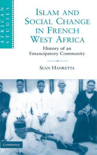 Islam And Social Change In French West Africa : History Of An Emancipatory Community, De Sean Hanretta. Editorial Cambridge University Press, Tapa Dura En Inglés