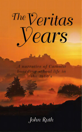 The Veritas Years: A Young Irish Immigrant Describes His Experiences In An English Boarding Schoo..., De Ruth, John. Editorial Createspace, Tapa Blanda En Inglés