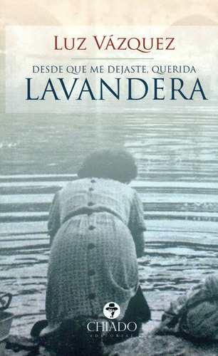 Desde Que Me Dejaste, Querida Lavandera, de Luz Vazquez. Editorial CHIADO, tapa blanda, edición 1 en español