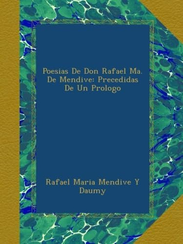 Libro: Poesias De Don Rafael Ma. De Mendive: Precedidas De