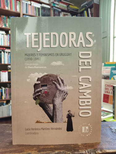 Tejedoras Del Cambio Mujeres Y Feminismo En Uruguay