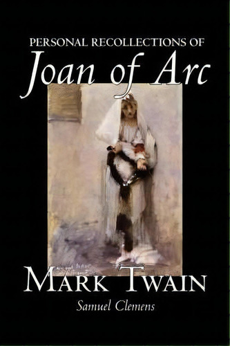 Personal Recollections Of Joan Of Arc, De Mark Twain. Editorial Alan Rodgers Books, Tapa Dura En Inglés