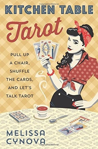 Kitchen Table Tarot: Pull Up A Chair, Shuffle The 