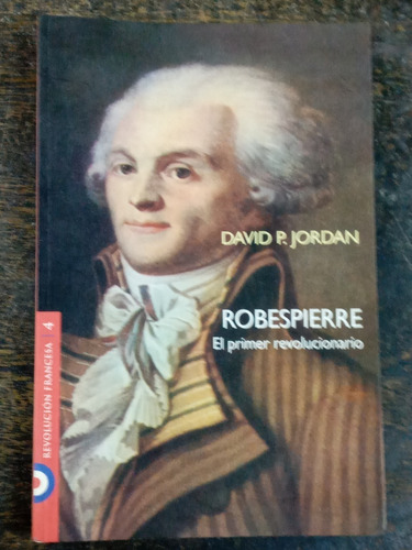 Imagen 1 de 5 de Robespierre * El Primer Revolucionario * David P. Jordan *
