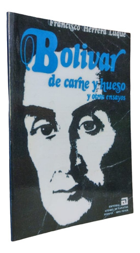 Libro: Bolívar De Carne Y Hueso - Francisco Herrera Luque