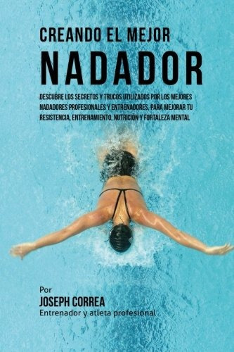 Libro : Creando El Mejor Nadador: Descubre Los Secretos Y...