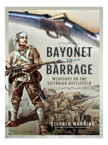Bayonet To Barrage - Stephen Manning. Eb19