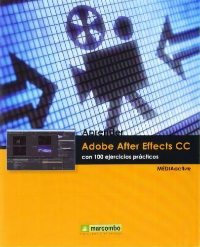 Aprender Adobe After Effects Cc Con 100 Ejercicios Practicos, De Mediactive. Editorial Marcombo, Tapa Blanda, Edición 2014 En Español