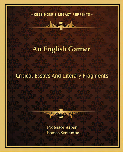 An English Garner: Critical Essays And Literary Fragments, De Arber, Professor. Editorial Kessinger Pub Llc, Tapa Blanda En Inglés