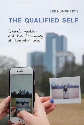 The Qualified Self : Social Media And The Accounting Of Everyday Life, De Lee Humphreys. Editorial Mit Press Ltd, Tapa Blanda En Inglés