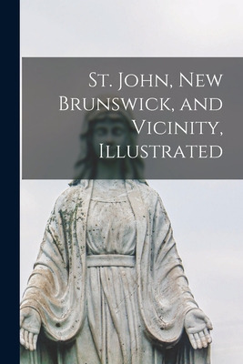 Libro St. John, New Brunswick, And Vicinity, Illustrated ...