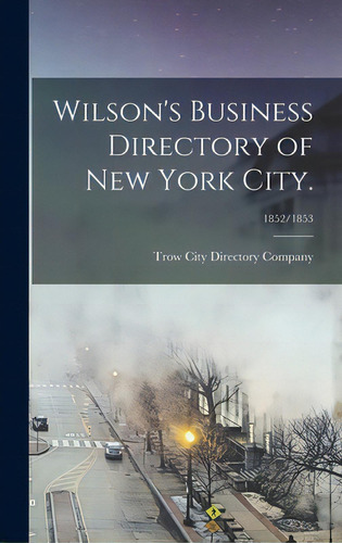Wilson's Business Directory Of New York City.; 1852/1853, De Trow City Y Company. Editorial Legare Street Pr, Tapa Dura En Inglés