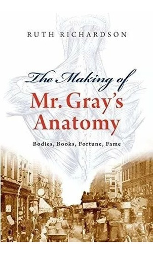  The Making Of Mr. Gray S Anatomy Ruth Richardson .