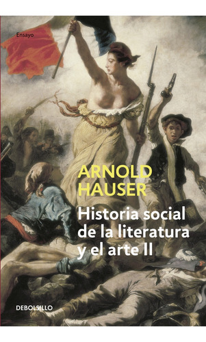 Historia social de la literatura y el arte II: DESDE EL RO COCO HASTA LA EPOCA DEL CINE, de ARNOLD HAUSER. Editorial Debolsillo, tapa blanda, edición 1 en español, 2023